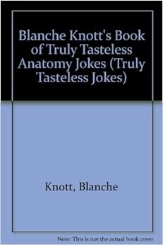 Amazon.com: Blanche Knott's Book of Truly Tasteless Anatomy Jokes ...