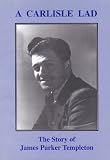 A Carlisle lad : the story of James Parker Templeton