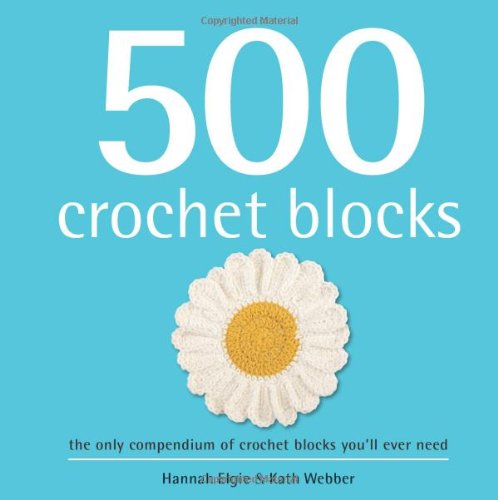 500 Crochet Blocks: The Only Compendium of Crochet Blocks You'll Ever Need