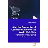 A Mythic Perspective of Commodification on the World Wide Web: How a free-share-based medium is becoming a profit-based outlet