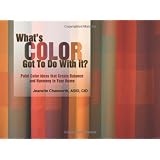 What's Color Got to Do With It?: Paint Color Ideas to Create Balance and Harmony in Your Home ~ Jeanette Chasworth