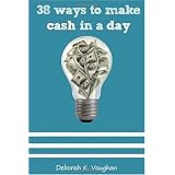 38 Ways to Make Cash in a day: Ideas to Begin Your Ideal Life (Volume 1)