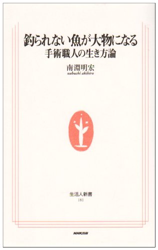 Cover image : 釣られない魚が大物になる―手術職人の生き方論 (生活人新書)