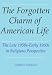 THE FORGOTTEN CHARM OF AMERICAN LIFE: the Late 1950s-Early 1960s in Religious Perspective