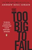 Too Big to Fail: The Inside Story of How Wall Street and Washington Fought to Save the FinancialSystem--and Themselves