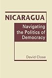 Nicaragua : navigating the politics of democracy