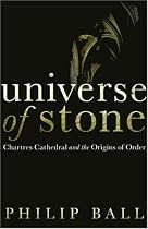 Universe of Stone: Chartres Cathedral and the Triumph of the Medieval Mind