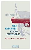 Wer erschoss Benno Ohnesorg?: Der Fall Kurras und die Stasi - Armin Fuhrer