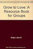 Grow to love : developing caring relationships : a resource book for groups