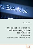 The adoption of mobile banking among young consumers in Germany: A quantitative study of potential barriers