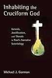 Inhabiting the Cruciform God: Kenosis, Justification, and Theosis in Pauls Narrative Soteriology