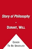 The Story of Philosophy: The Lives and Opinions of the World s Greatest Philosophers