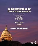 American Government: Political Development and Institutional Change, Sixth Edition