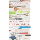 Kleines Lexikon der K�chenirrt�mervon "Ludger Fischer"