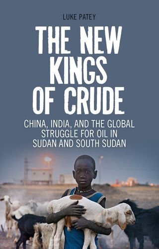 the new kings of crude china india and the global struggle for oil in sudan and south sudan