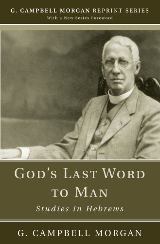 God's Last Word to Man: Studies in Hebrews (G. Campbell Morgan Reprint)
