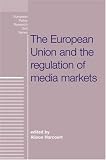 The European Union and the Regulation of Media Markets (European Policy Studies)