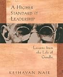 A Higher Standard of Leadership: Lessons from the Life of Gandhi [HIGHER STANDARD OF LEADERS -OS]