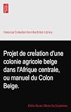 Projet de creÌation d'une colonie agricole belge dans l'Afrique centrale, ou manuel du Colon Belge. Image du produit