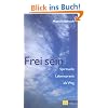 Frei sein: Spirituelle Lebenspraxis als Weg
