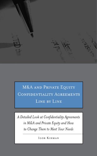 M&A and Private Equity Confidentiality Agreements Line by Line: A Detailed Look at Confidentiality Agreements in M&A and Private Equity and How to Change Them to Meet Your Needs