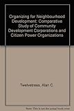 Organizing for neighbourhood development : a comparative study of community development corporations and citizen power organizations
