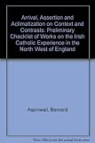 Arrival, assertion and acclimatisation : or Context and contrasts : a preliminary checklist of works on the Irish Catholic experience in the North West of England