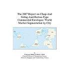 The 2007 Report on Clasp-And String-And-Button-Type Commercial Envelopes: World Market... by Philip M. Parker