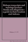 Bishops transcripts and marriage licences : bonds and allegations : a guide to their location and indexes