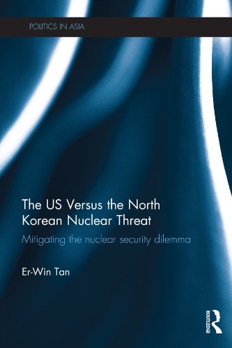 The US Versus the North Korean Nuclear Threat: Mitigating the Nuclear Security Dilemma (Politics in Asia)