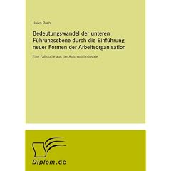 Bedeutungswandel der unteren F�hrungsebene durch die Einf�hrung neuer Formen der Arbeitsorganisation: Eine Fallstudie aus der Automobilindustrie