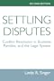 Settling Disputes: Conflict Resolution In Business, Families, And The Legal System