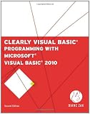 Clearly Visual Basic: Programming with Microsoft Visual Basic 2010