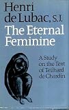 The eternal feminine : a study on the poem by Teilhard de Chardin, followed by Teilhard and the problems of today