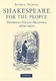 Shakespeare For The People : Working-class Readers, 1800- 1900