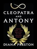 Cleopatra and Antony: Power, Love, and Politics in the Ancient World