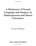 A Dictionary of Sexual Language and Imagery in Shakespearean and Stuart Literature (Athlone Shakespeare Dictionary)