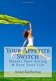 Your Appetite Switch: Master Your Eating & Free Your Life