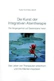 Die Kunst der Intergrativen Atemtherapie: Die Vergangenheit auf Seelenebene heilen. Das Leben von Therapeuten erleichtern und ihre Klienten inspirieren