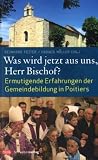 Produkt-Bild: Was wird jetzt aus uns, Herr Bischof?: Ermutigende Erfahrungen der Gemeindebildung in Poitiers