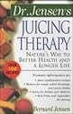 Dr. Jensen's Juicing Therapy : Nature's Way to Better Health and a Longer Life
