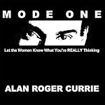 Mode One: Let the Women Know What You're REALLY Thinking | Alan Roger Currie
