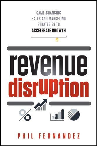 Revenue Disruption: Game-Changing Sales and Marketing Strategies to Accelerate Growth