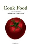 Cook Food: A Manualfesto for Easy, Healthy, Local Eating