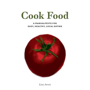 Cook Food: A Manualfesto for Easy, Healthy, Local Eating