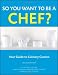 So You Want to Be a Chef: Your Guide to Culinary Careers
