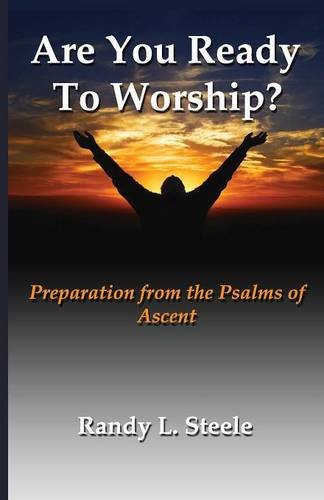 Are You Ready to Worship?: Preparation from the Psalms of Ascent
