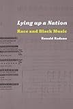 Lying up a Nation: Race and Black Music Lying up a Nation: Race and Black Music