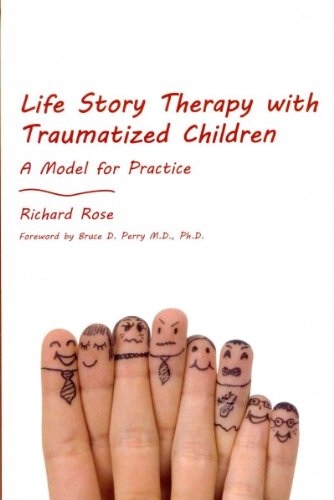 Life Story Therapy with Traumatized Children: A Model for Practice [ LIFE STORY THERAPY WITH TRAUMATIZED CHILDREN: A MODEL FOR PRACTICE BY Rose, Richard ( Author ) Jun-15-2012