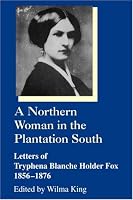 Northern Woman in the Plantation South Letters of Tryphena Blanche Holder Fox, 1856-1876 (Women's Diaries and Letters of the Nineteenth-Century South)